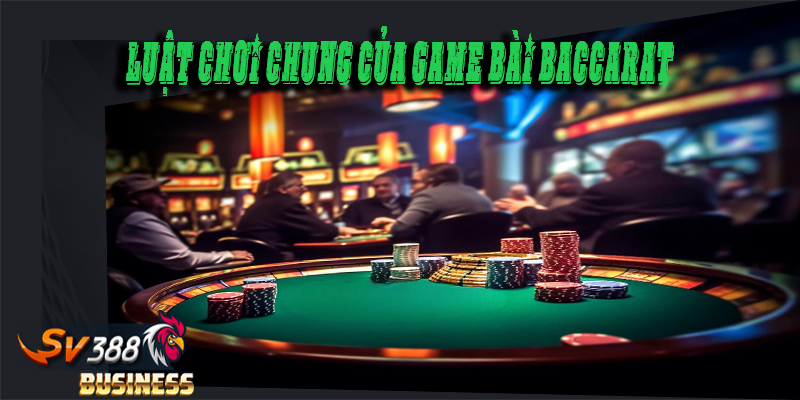 Luật chơi chung của game bài baccarat